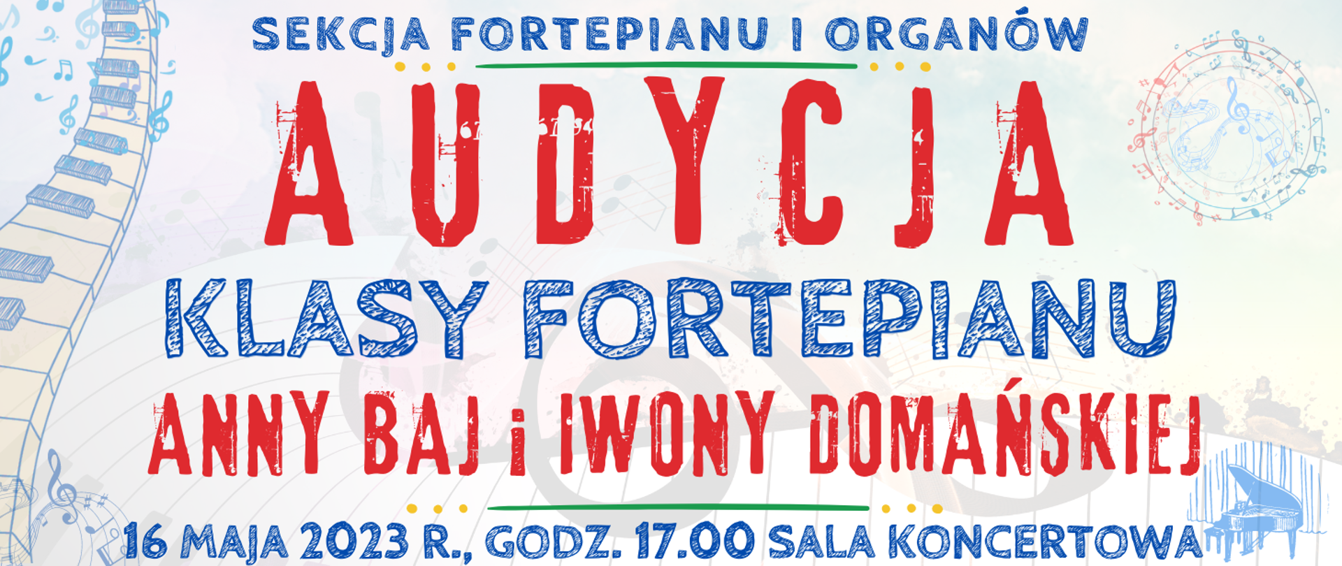 transparentne kolorowe tło, na górze niebieskim kolorem napis: sekcja fortepianu i organów, niżej czerwonym kolorem napis: audycja, niżej niebieskim kolorem: klasy fortepianu, niżej czerwonym kolorem napis: Anny Baj i Iwony Domańskiej, na dole strony biały kolorem napis: 15 maja 2023 r. godz. 16.00, sala 312, widoczne muzyczne elementy typu clip art