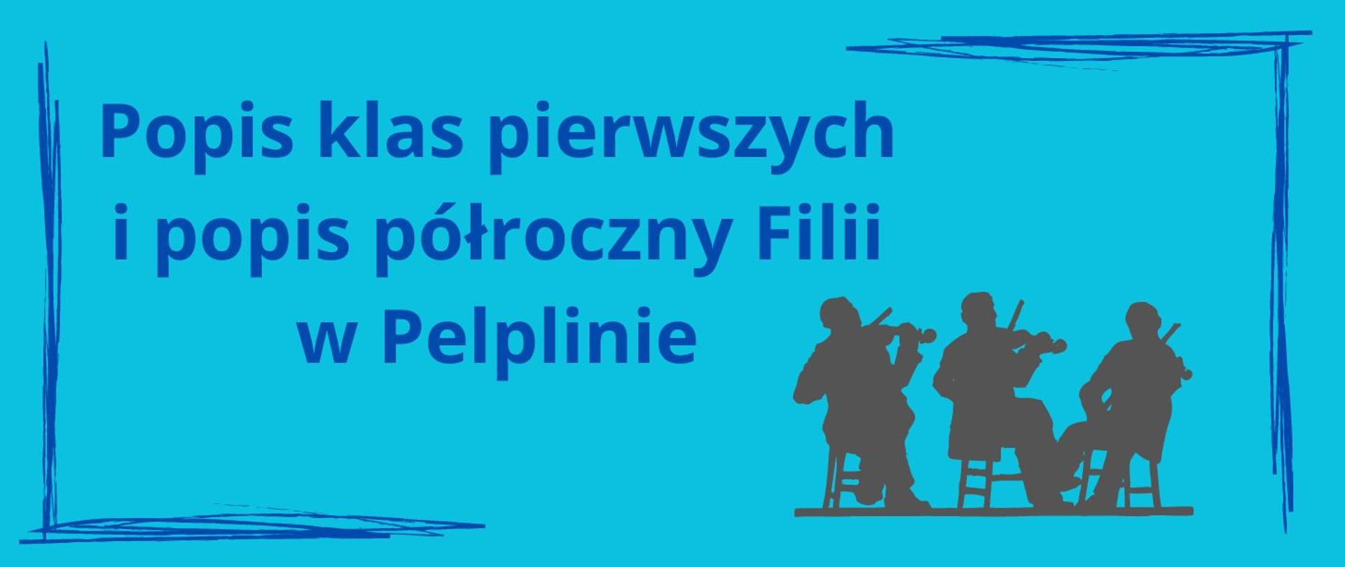 Popis klas pierwszych i popis półroczny Filii w Pelplinie niebieskie litery na błękitnym tle niepełne obramowanie w prawym dolnym rogu szara grafika sylwetki trzech muzyków