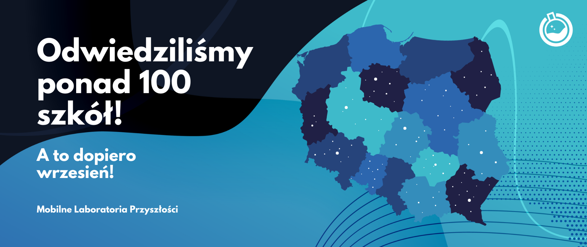 po lewej: Odwiedziliśmy ponad 100 szkół! A to dopiero wrzesień! Mobilne Laboratoria Przyszłości; po prawej: mapka Polski z obrysami województw i zaznaczonymi odwiedzonymi miejscowościami