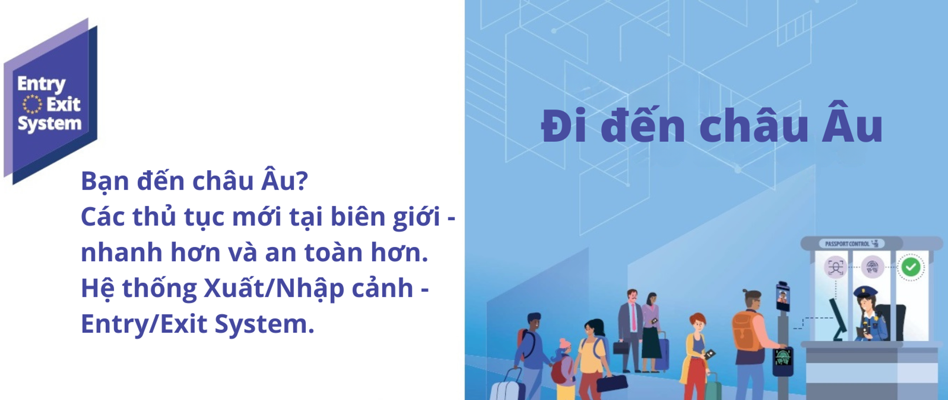 Bảng đồ họa thông tin về hệ thống nhập cảnh/xuất cảnh của Liên minh Châu Âu (EES). Bên trái là logo "Hệ thống Nhập cảnh/Xuất cảnh" và dòng chữ: "Bạn đang đi du lịch đến Châu Âu? Thủ tục qua biên giới mới, nhanh hơn và an toàn hơn. Khám phá Hệ thống Nhập cảnh/Xuất cảnh (EES)." Bên phải là tiêu đề "Du lịch đến Châu Âu" và hình minh họa những người đi du lịch với hành lý đang xếp hàng chờ kiểm soát tại biên giới. Hành khách đi qua trạm kiểm soát hộ chiếu được trang bị thiết bị sinh trắc học (quét khuôn mặt và dấu vân tay) do nhân viên vận hành.