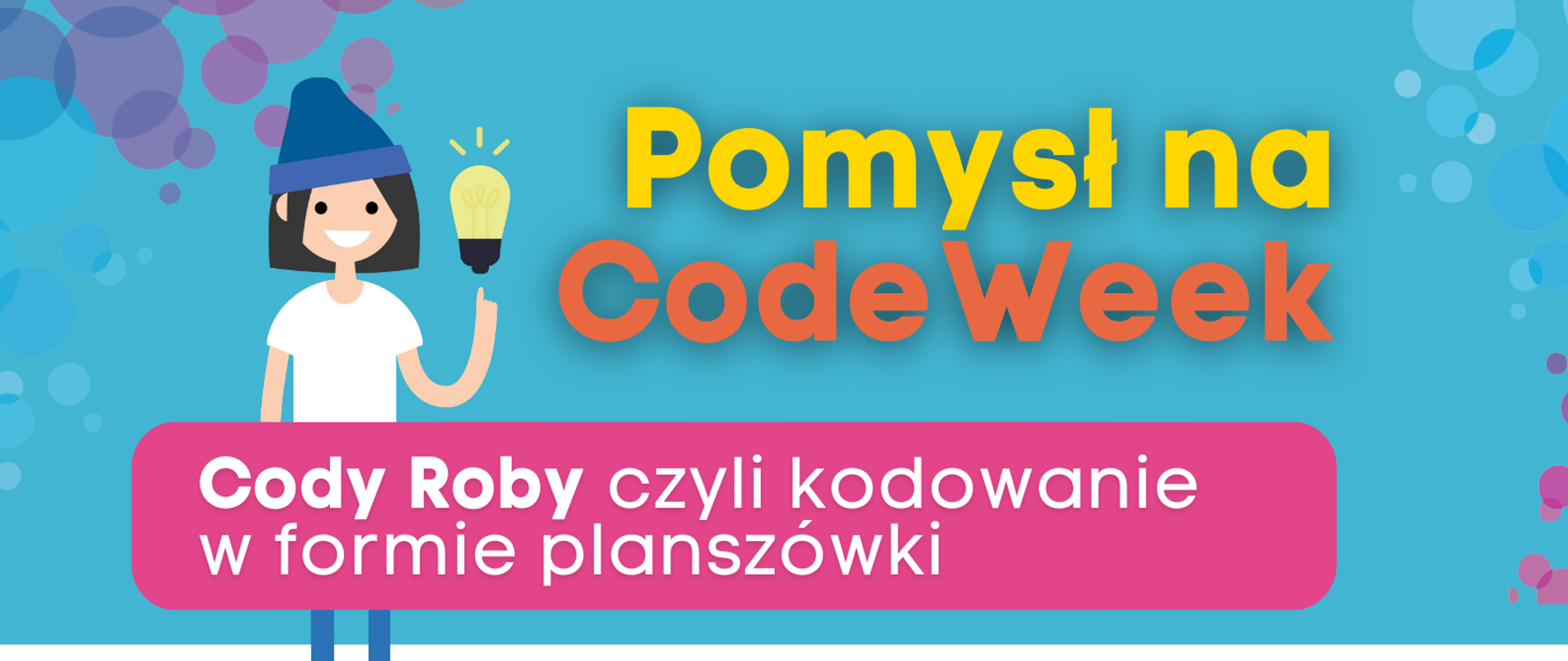 Grafika przedstawia plakat zachęcający do udziału w CodeWeek. W górnej części napis "Pomysł na CodeWeek" oraz uśmiechnięta dziewczynka z żarówką. Pod spodem napis " Cody Roby czyli kodowanie w formie planszówki”. Poniżej w formie etykiet przedstawione są kolejne kroki zgłoszenia inicjatywy:
„1. Wejdź na koduj.gov.pl”,
„2. Wydrukuj Cody Roby i zacznij programować z rodziną lub znajomymi”
„3. Zgłoś swoje wydarzenie na codeweek.eu/add i zostań częścią codeweekowej społeczności "
"4. Pobierz certyfikat".
W dolnej części tekstu kod QR prowadzący do strony www.koduj.gov.pl, adresy Facebook CodeWeekPL, Instagram codeweekpl i adres e-mailowy programowanie@mc.gov.pl oraz logotypy Funduszy Europejskich, KPRM, NASK i Unii Europejskiej. Powyżej krótka informacja o CodeWeek "CodeWeek to społeczna inicjatywa, w ramach której europejskie państwa „ścigają się” w liczbie zorganizowanych wydarzeń związanych z programowaniem. W 2021 roku Europejski Tydzień Kodowania obchodzimy w dniach 9-24 października, ale wydarzenia związane z promocją programowania możesz zgłaszać cały rok.".
