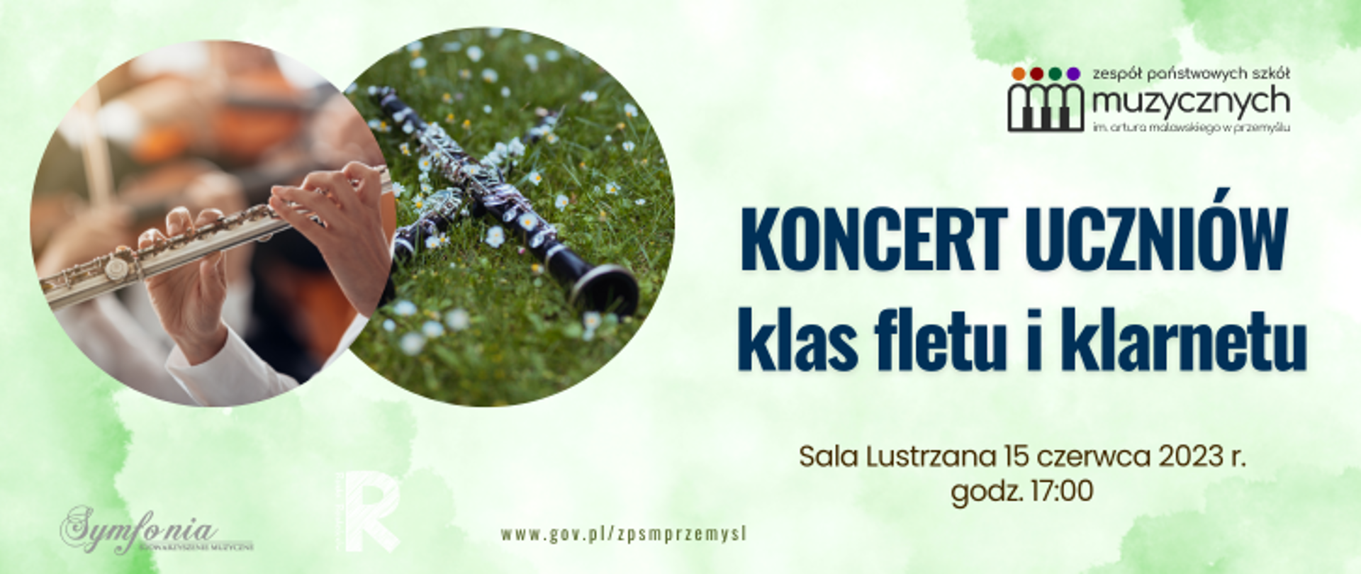 Grafika w kolorze biało-zielonym, z lewej strony dwa zdjęcia w okrągłych ramkach. Pierwsze zdjęcie klarnetów w trawie, na drugim zjęciu flet w rękach flecisty. W prawym górnym rogu logo szkoły, poniżej napis „koncert uczniów klasy fletu i klarnetu, 15.06. 2023. godz. 17:00, sala lustrzana. Na dole logotypy stowarzyszenia symfonia, rady rodzicow oraz adres strony internetowej szkoły
