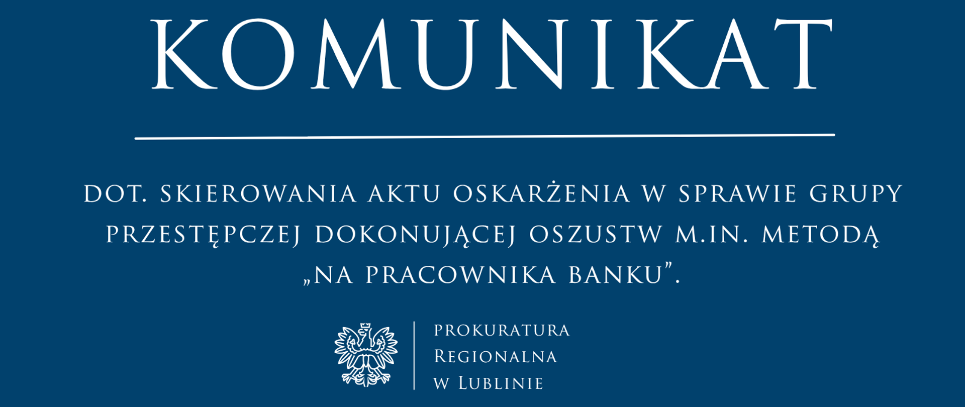 Komunikat rzecznika prasowego Prokuratury Regionalnej w Lublinie dot. skierowania aktu oskarżenia w sprawie grupy przestępczej dokonującej oszustw m.in. metodą „na pracownika banku”.