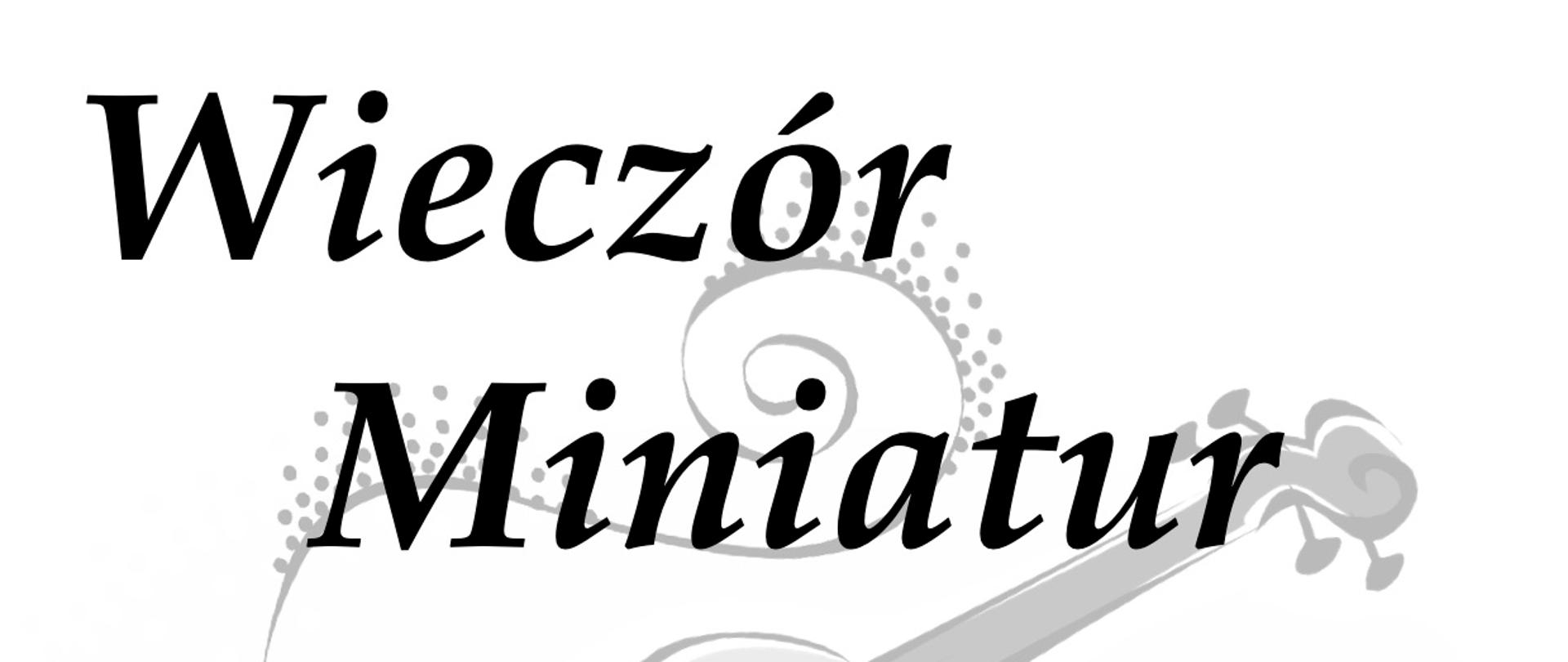 Na białym tle symbol skrzypiec, u góry strony w lewym rogu logo szkoły wraz z nazwą: Państwowa Szkoła Muzyczna I i II stopnia w Żaganiu. Poniżej informacje o Wieczorze Miniatur w wykonaniu uczniów sekcji instrumentów smyczkowych i gitary PSM II stopnia. Na dole informacja o dacie, miejscu i godzinie wydarzenia.