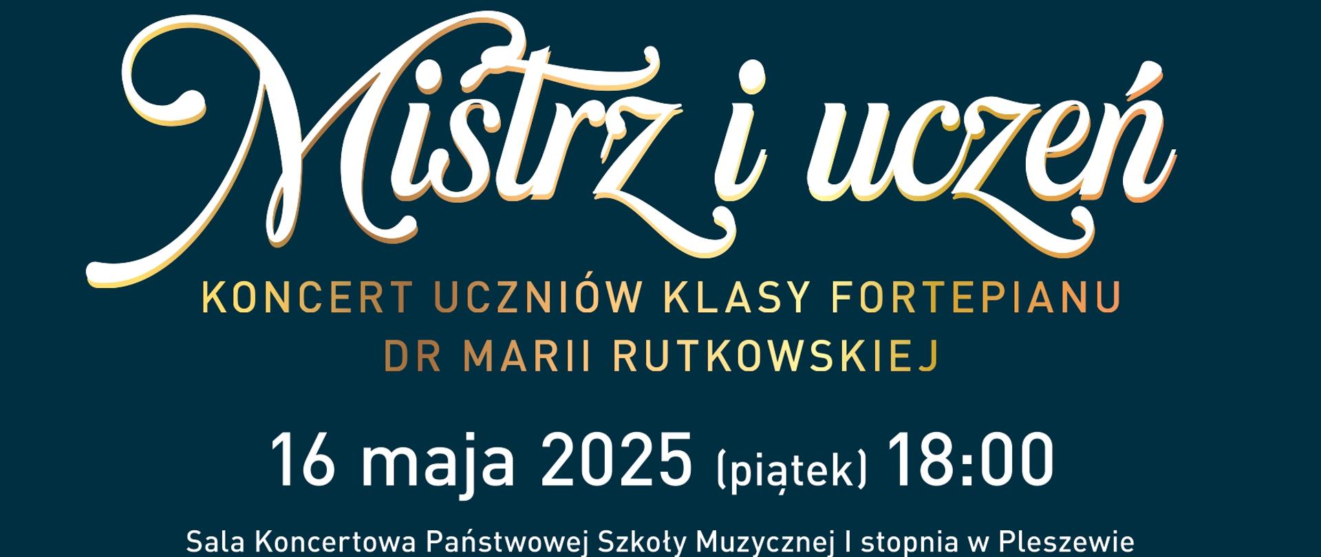Plakat promujący koncert zatytułowany „Mistrz i uczeń”, organizowany przez Państwową Szkołę Muzyczną I stopnia im. Wojciecha Kilara w Pleszewie. Wydarzenie odbędzie się 16 maja 2025 roku (piątek) o godzinie 18:00 w sali koncertowej szkoły. Koncert prezentuje uczniów klasy fortepianu dr Marii Rutkowskiej. Wstęp na wydarzenie jest wolny.
Na plakacie znajduje się siatka ze zdjęciami uczestników koncertu – dzieci i młodzieży, podpisanymi imionami (m.in. Bianka, Emilka, Gosia i Ola, Hania, Gabrysia i Klaudia, Janek, Maja, Naomi, Piotr, Iza, Ola, Sara, Zuzia). W dolnej części plakatu na ciemnym tle umieszczono tytuł wydarzenia oraz informacje organizacyjne. Logo miasta Pleszew, szkoły muzycznej i Zajezdni Kultury umieszczone są u dołu plakatu