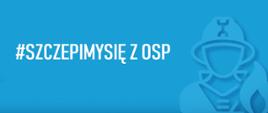 Napis #Szczepimy Się z OSP na niebieskim tle. 