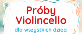 Plakat promujący koncert „Próby Violoncello dla wszystkich dzieci”. Na jasnym, akwarelowym tle znajdują się dwa kolorowe wiolonczele - pomarańczowa i turkusowa - oraz nuty i klucze muzyczne. U góry widnieje napis: „Próby Violoncello dla wszystkich dzieci”. W dolnej części podano informacje: 23 września, środa, godz. 18:00, Sala koncertowa. Na dole znajduje się napis „Zapraszamy!”.