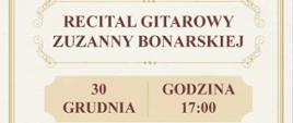 Na pergaminowym tle w złotej ramce z narożnymi zdobieniami z motywem liści od góry rysunek gitary a pod nim tekst: Państwowa Szkoła Muzyczna I stopnia im Emila Młynarskiego w Augustowie zaprasza na Recital Gitarowy Zuzanny Bonarskiej . 30 grudnia 2025 godz. 17:00 W programie Muzyka różnych kompozytorów. Miejsce koncertu: PSM Augustów, ul. Wybickiego 1. WSTĘP WOLNY, serdecznie zapraszamy