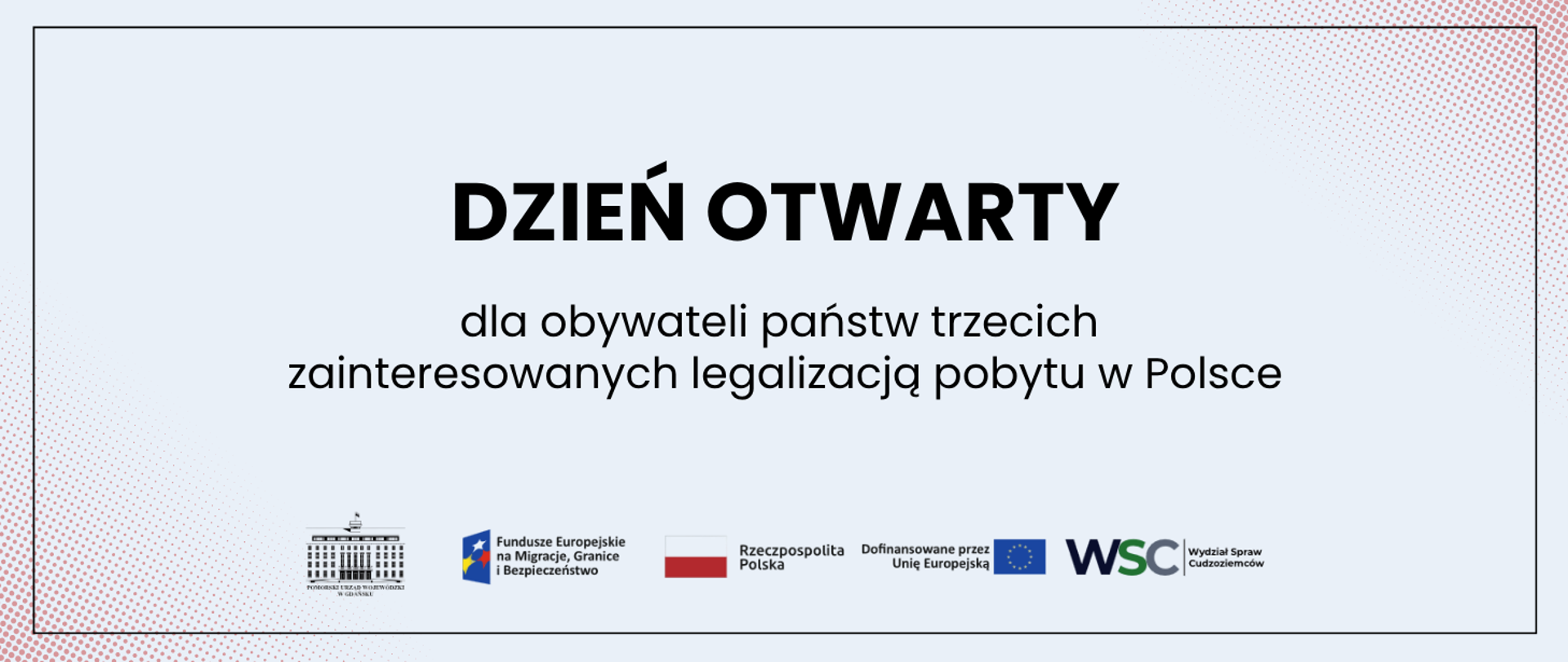 Grafika przedstawia jasnoniebieski baner informacyjny w ciemnej ramce z czerwonymi, kropkowanymi marginesami po bokach, na którym umieszczono wielki napis DZIEŃ OTWARTY oraz mniejszy tekst informujący o wydarzeniu skierowanym do obywateli państw trzecich zainteresowanych legalizacją pobytu w Polsce. W dolnej części planszy znajdują się logotypy organizatorów i partnerów, w tym Pomorskiego Urzędu Wojewódzkiego w Gdańsku, funduszy europejskich, flagi Rzeczypospolitej Polskiej oraz Wydziału Spraw Cudzoziemców.