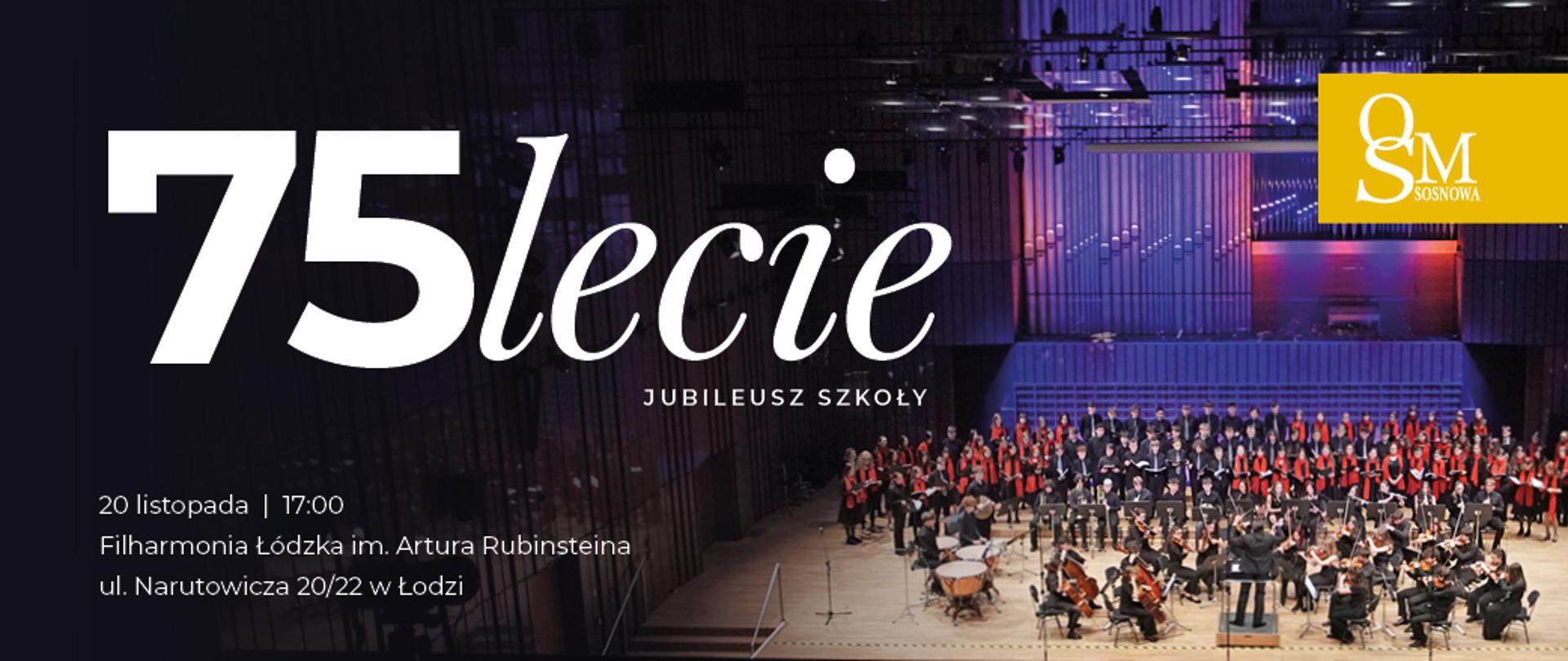 Zdjęcie chóru i orkiestry na scenie w Filharmonii. Po lewej stronie biały napis "75lecie JUBILEUSZ SZKOŁY 20 listopada 17:00 Filharmonia Łódzka im. Artura Rubinsteina ul. Narutowicza 20/22 w Łodzi". W górnym prawym rogu, na żółtym tle, logo OSM Sosnowa".