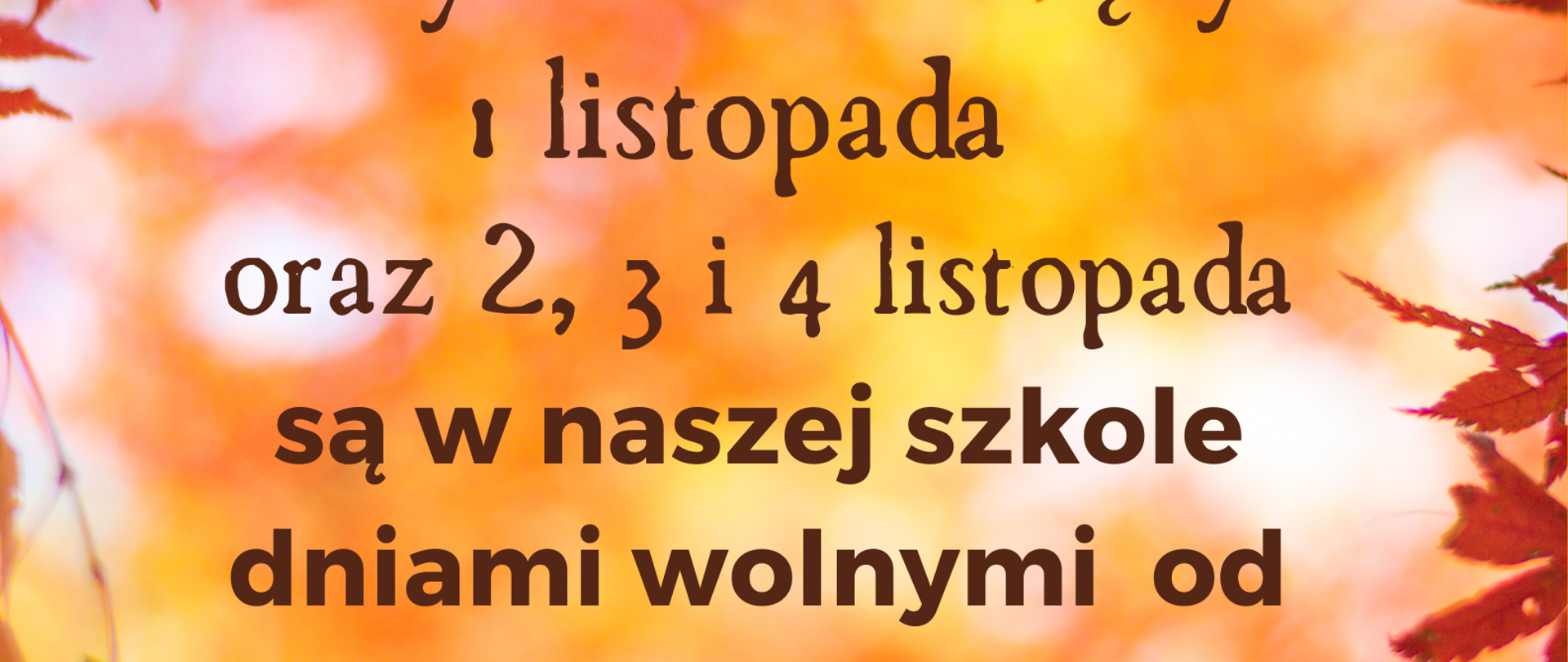 Jesienne barwy - żółte, pomarańczowe, brązowe liście , na plakacie informacje dotyczące dni wolnych od 1 listopada