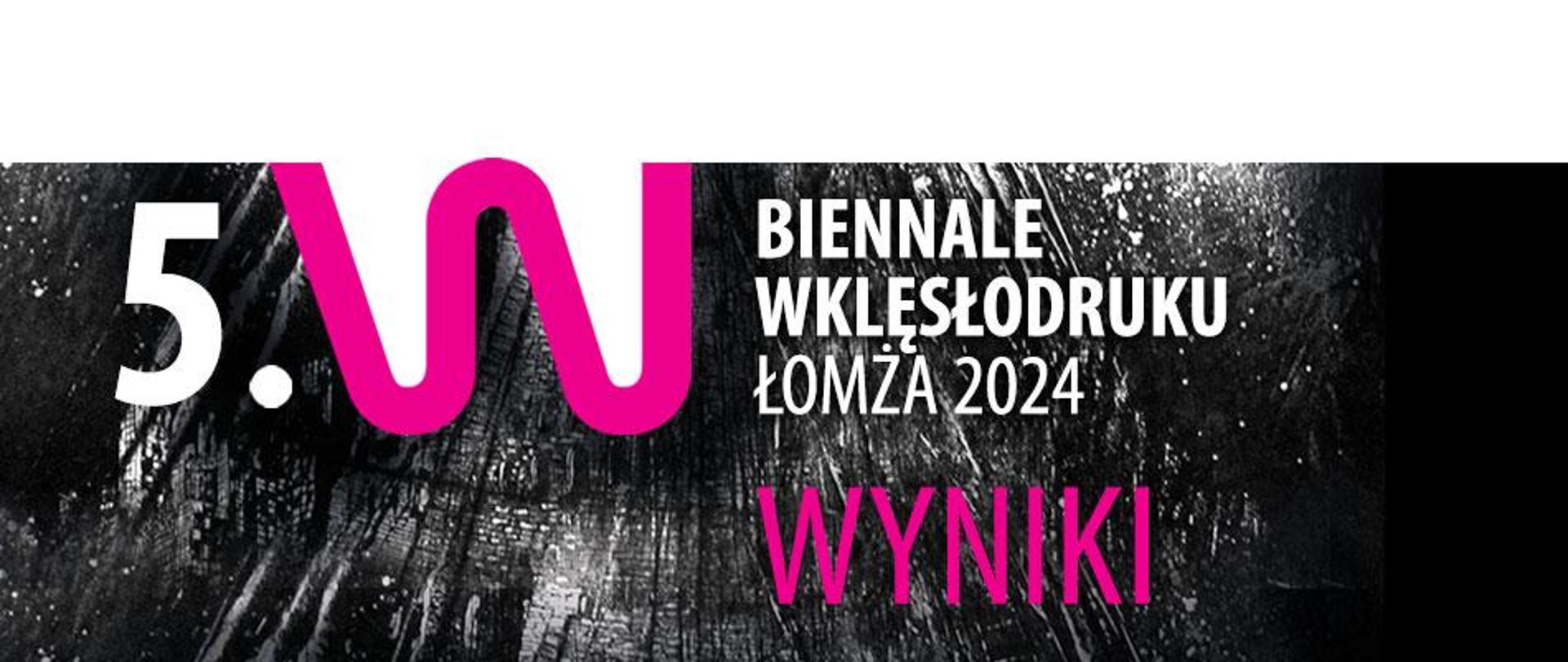 Napis o treści 5. BIENNALE WKLĘSŁODRUKU ŁOMŻA 2024 WYNIKI na tle fragmentu czarno-białej grafiki