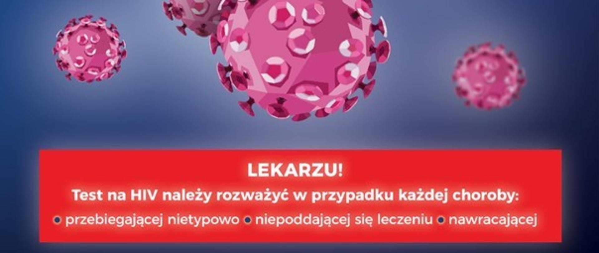 LEKARZU! Test na HIV należy rozważyć w przypadku każdej choroby: - przebiegającej nietypowo, - niepoddającej się leczeniu, - nawracającej