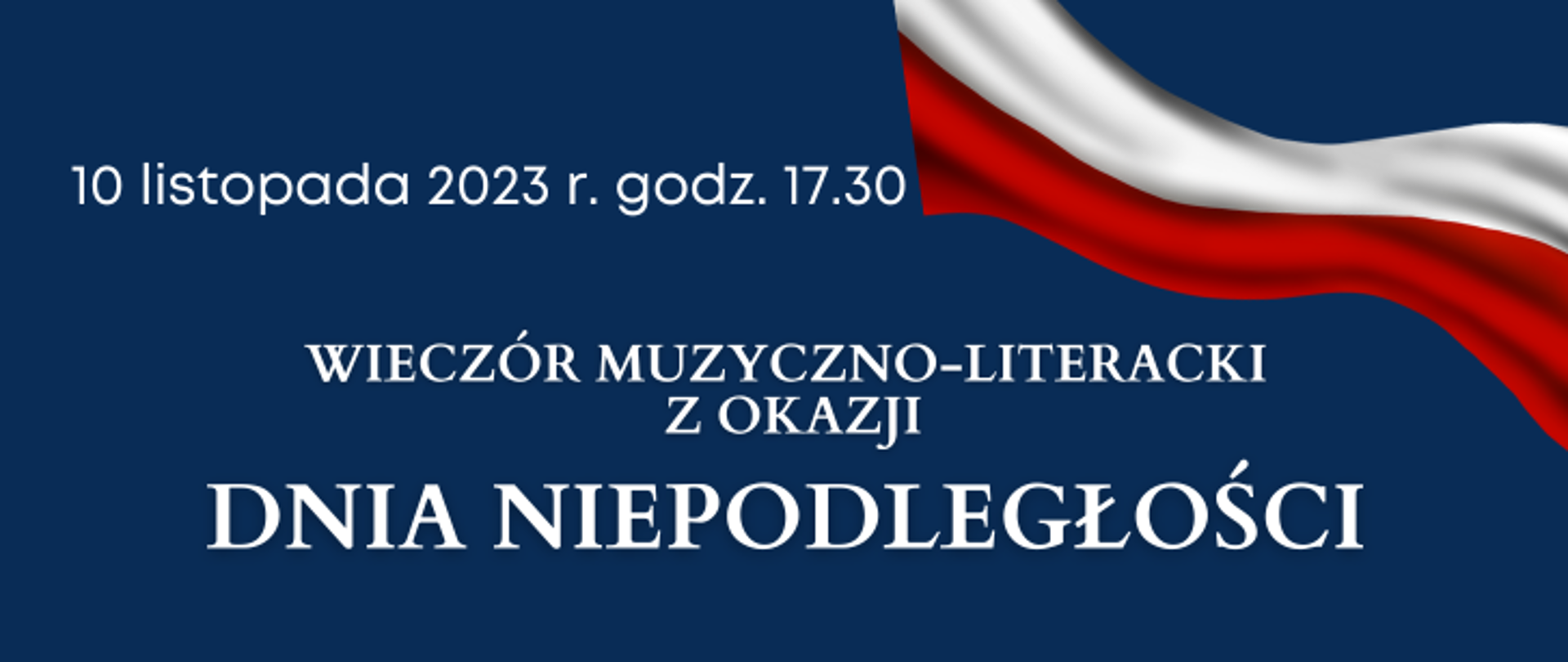 Na granatowym tle biały napis: 10 listopada 2023 r. godz. 17.30, wieczór muzyczno-literacki z okazji Dnia Niepodległości. W prawym górnym rogu grafika flagi biało-czerwonej