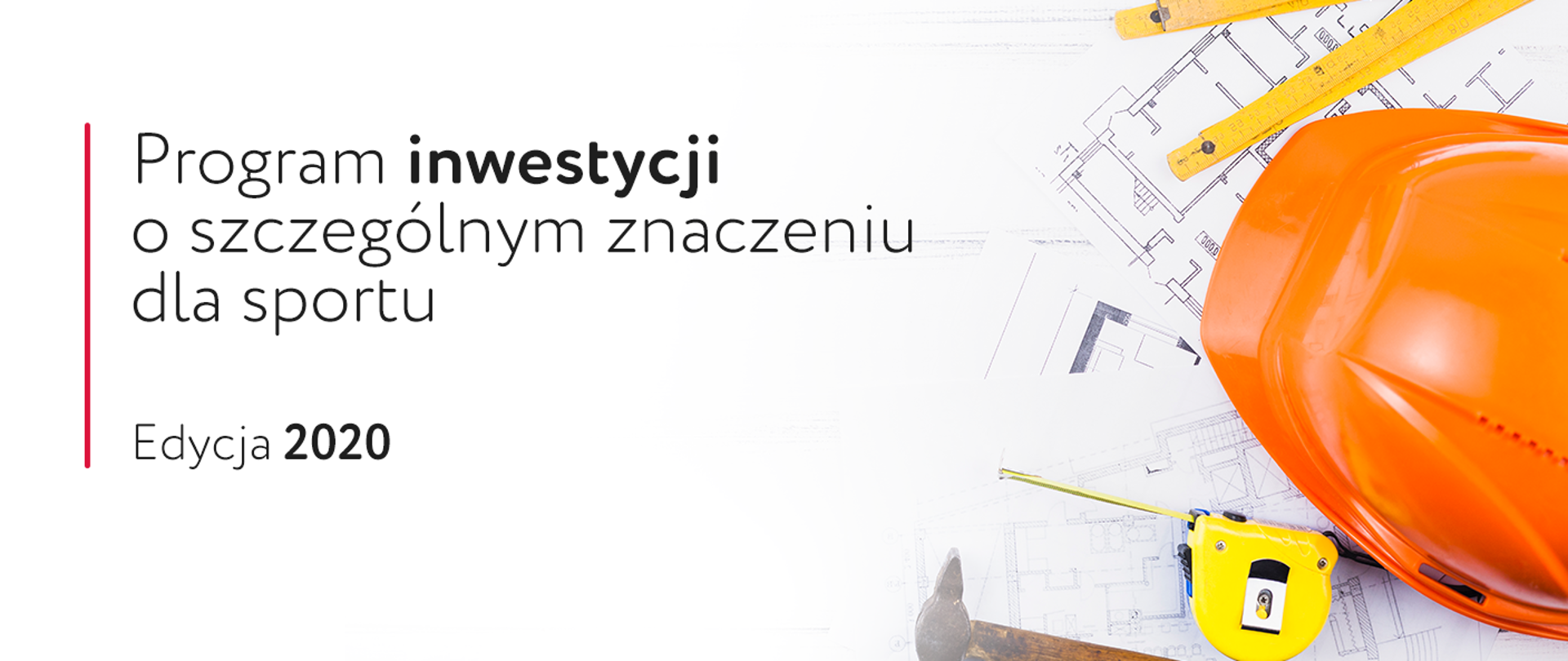 Prosta grafika z napisem "Program Inwestycji o Szczególnym Znaczeniu dla Sportu - edycja 2020". Po prawej stronie widnieje pomarańczowy kask budowlany, młotek i miarka, które leżą na planach budowy.