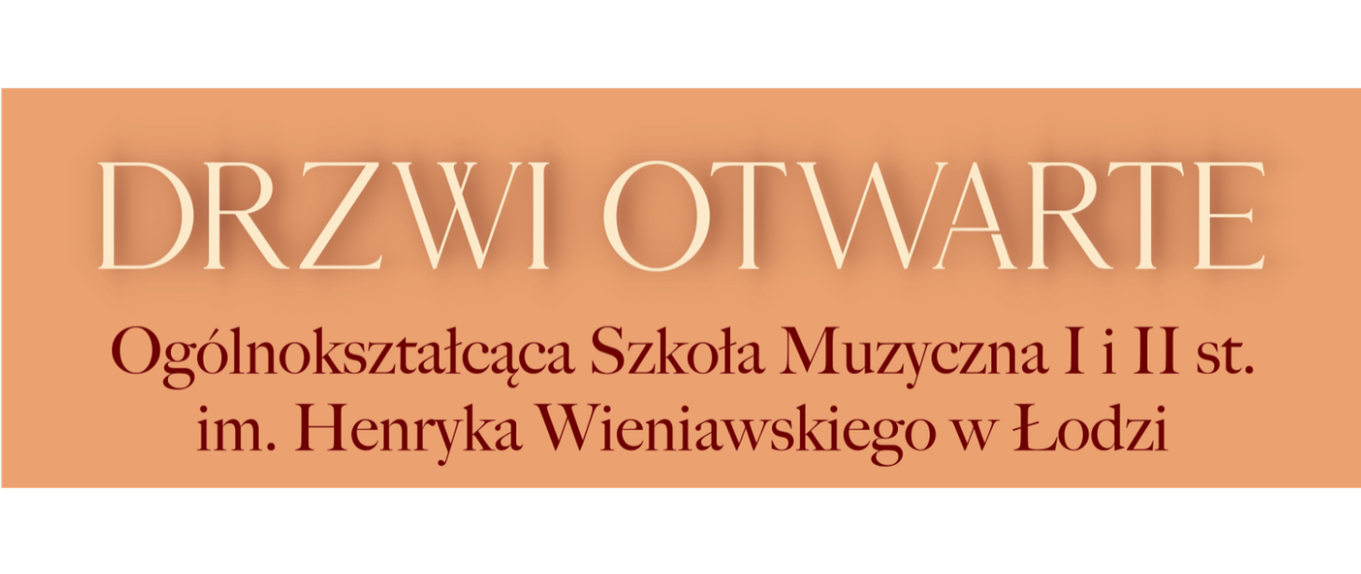 Na jasnopomarańczowym tle napis "Drzwi Otwarte Ogólnokształcąca Szkoła Muzyczna I i II st. im. Henryka Wieniawskiego w Łodzi.