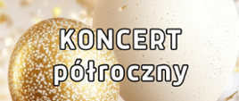 Na biało-złotym tle i informacja o koncercie półrocznym