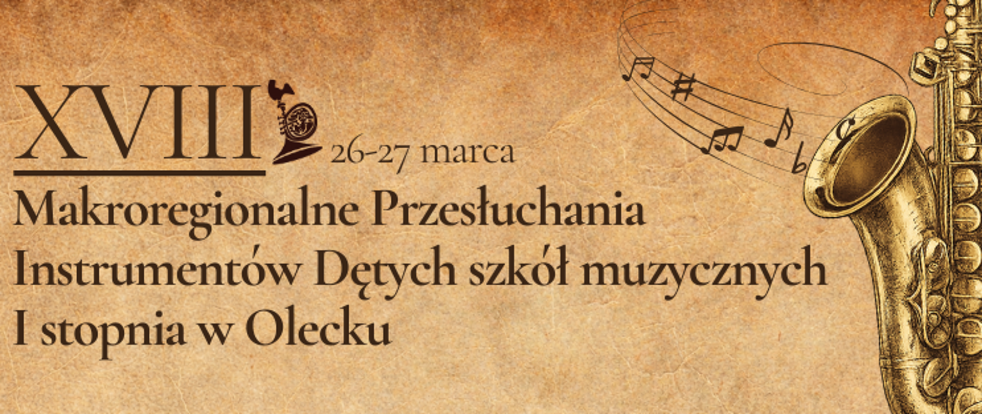 Grafika w odcieniach brązu i beżu informująca o XVIII Makroregionalnych Przesłuchaniach Instrumentów Dętych szkół muzycznych I stopnia w Olecku w dniach 26-27 marca 2026r. Z prawej strony grafiki saksofon w kolorze starego złota, z którego wypływa pięciolinia z nutami.