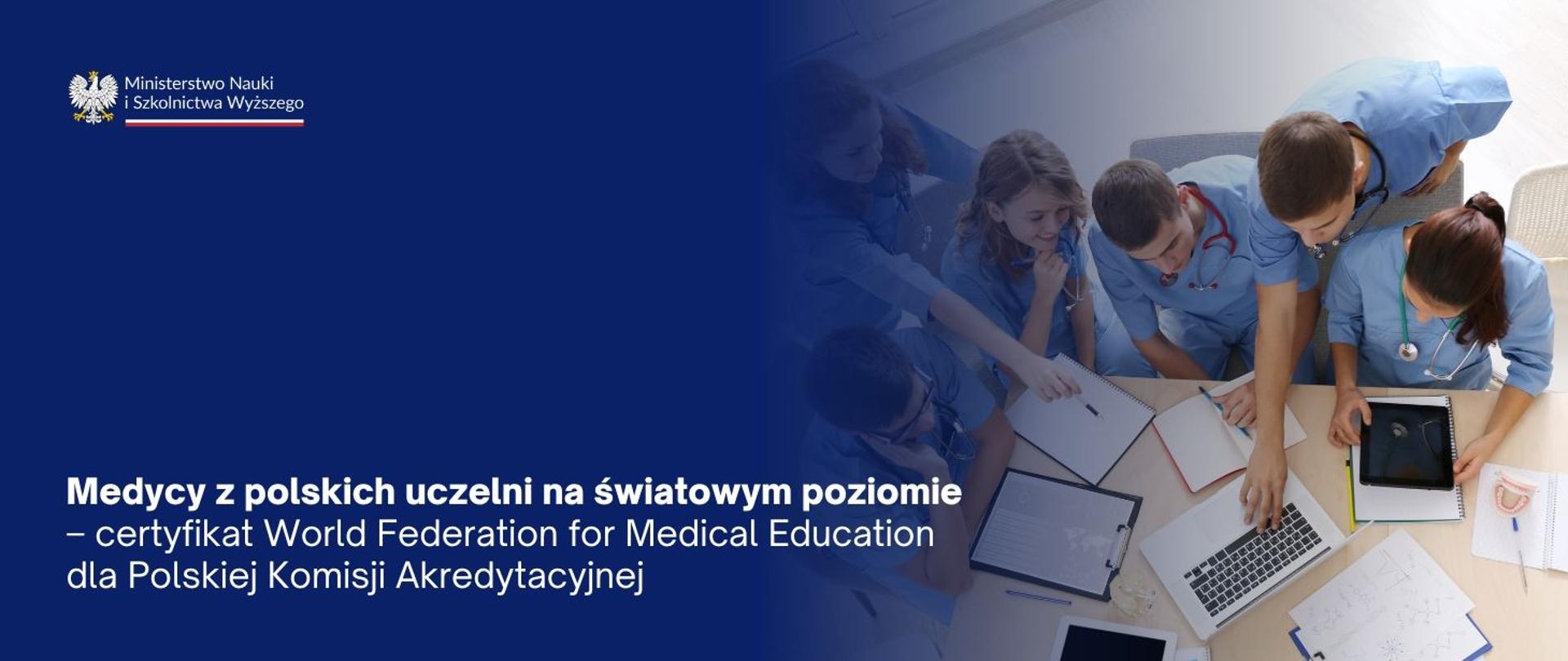 Grafika - na niebieskim tle napis Medycy z polskich uczelni na światowym poziomie - certyfikat World Federation for Medical Education dla Polskiej Komisji Akredytacyjnej, obok zdjęcie kilkorga młodych ludzi w niebieskich lekarskich strojach nad biurkiem z papierami i laptopem.