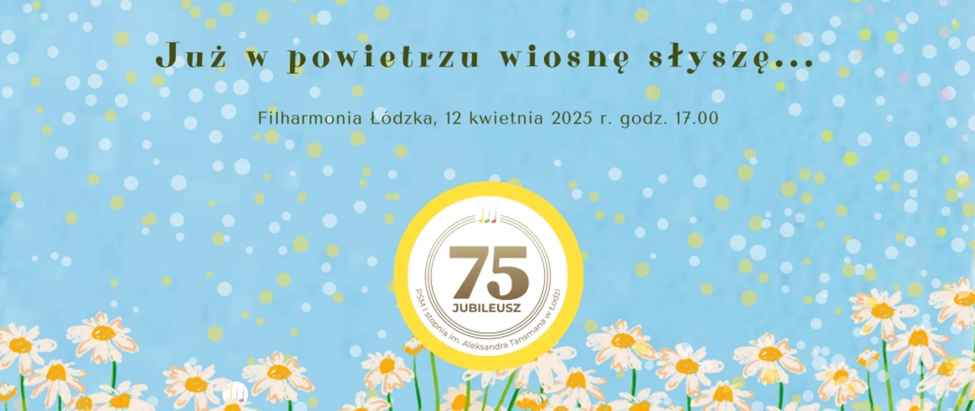 Baner do konkursy „Już w powietrzu wiosnę słyszę…”, Filharmonia Łódzka, 12 kwietnia 2025, g. 17:00, błękitne tło w kropki, białe kwiatuszki na dole, logo jubileuszu 75-lecia PSM I st. Im. A. Tansmana