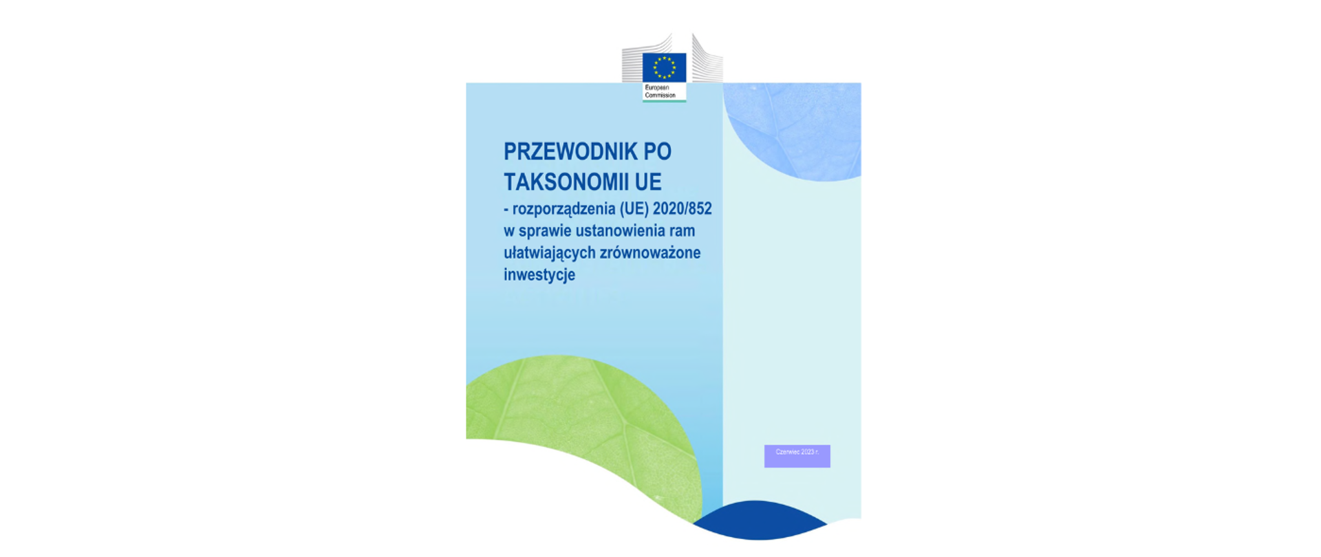 Grafika przedstawia okładkę dokumenty "Przewodnik po Taksonomii UE - rozporządzenie (UE) 2020/852 w sprawie ustanowienia ram ułatwiających zrównoważone inwestycje". Na okładce znajdują się geometryczne figury i kształty w różnych kolorach oraz logo Komisji Europejskiej.