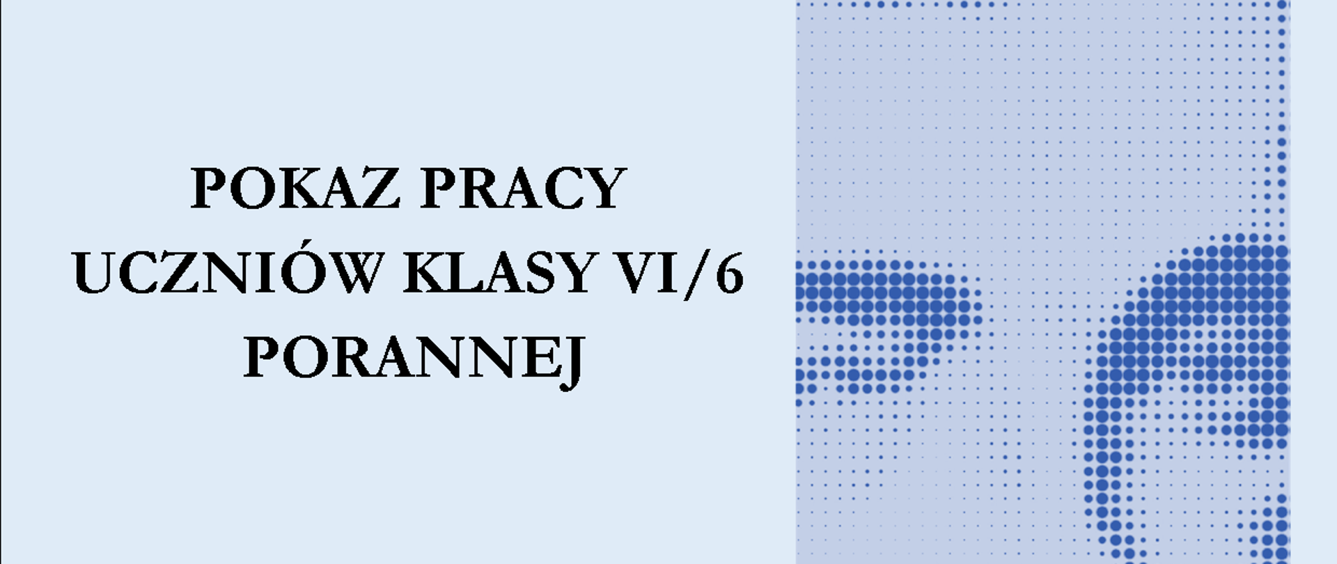 Niebieski plakat z pokazem pracy uczniów klasy szóstej porannej. Widać zdjęcie Szymanowskiego.