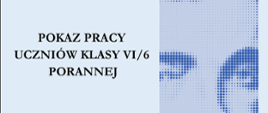 Niebieski plakat z pokazem pracy uczniów klasy szóstej porannej. Widać zdjęcie Szymanowskiego.