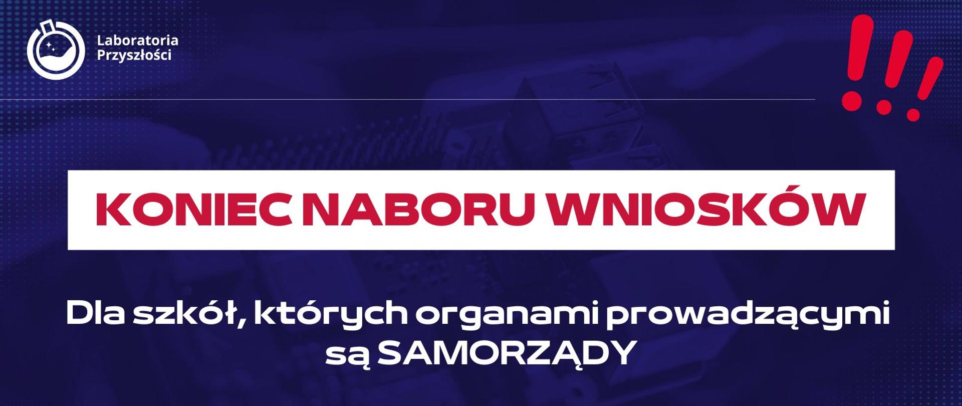 Granatowe tło. Na górze po lewej stronie logotyp programu Laboratoria Przyszłości, po prawej trzy czerwone wykrzykniki. Po środku biały pasek z napisem koniec naboru wniosków. Poniżej napis Dla szkół, których organami prowadzącymi są samorządy. Na dole adres internetowy www.gov.pl/laboratoria i logotypy Ministerstwa Edukacji i Nauki, Centrum Gov Tech i Polskiego Ładu. 