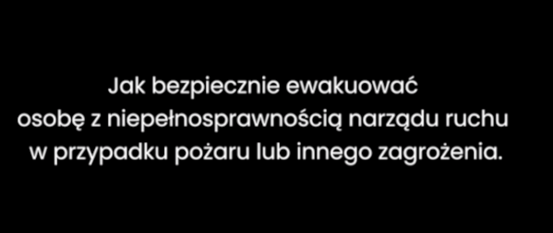 napis na czarnym tle Jak bezpiecznie ewakuować osobę z niepełnosprawnością narządu ruchu w przypadku pożaru lub innego zagrożenia