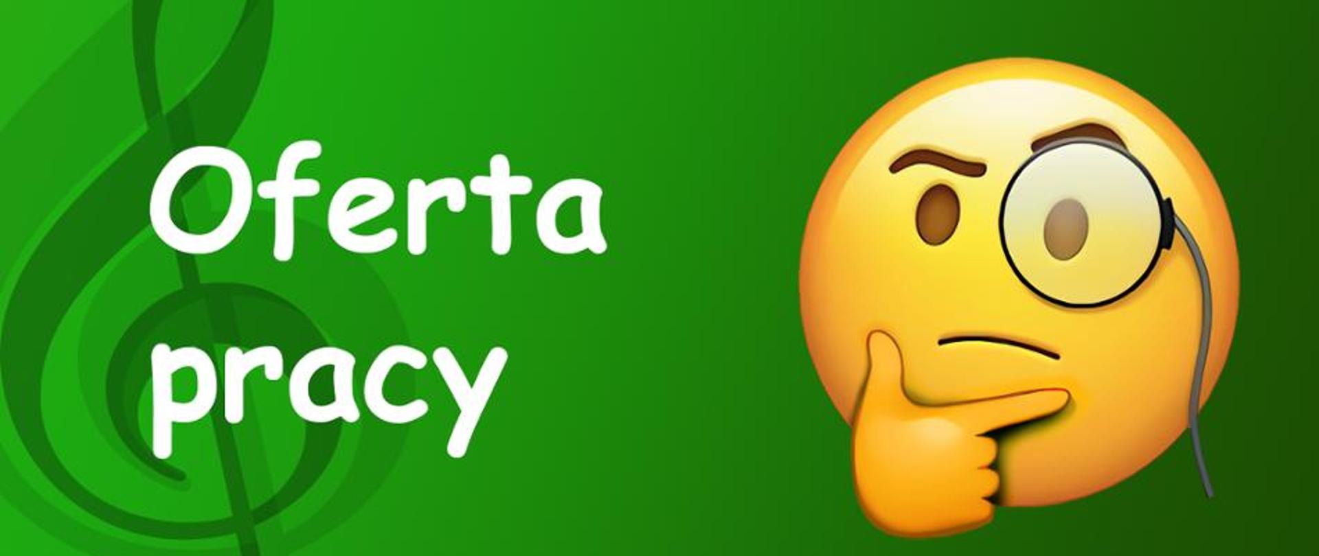 Na zielonym tle z prawej strony klucz wiolinowy oraz napis "Oferta pracy". Z lewej strony emotikon przedstawiający buźkę z zastanowieniem