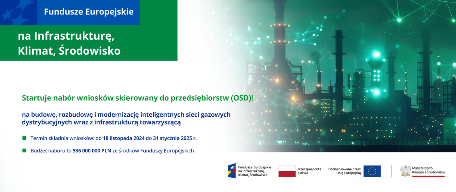 Na grafice po lewej stronie zdjęcie przedstawiające futurystyczną wizję miasta oplecionej połączeniami przypominającymi sieć elektronową. Poniżej logotypy poświęcone programowi FEnIKS. Po prawej stronie napisy: Startuje nabór wniosków skierowanych do przedsiębiorstw. (OSD)! na budowę, rozbudowę i modernizację inteligentnych sieci gazowych dystrybucyjnych wraz z infrastrukturą towarzyszącą. Termin składania wniosków: od 18 listopada do 31 stycznia 2025 r. Budowa naboru to 586 000 000 PLN ze środków Funduszy Europejskich.