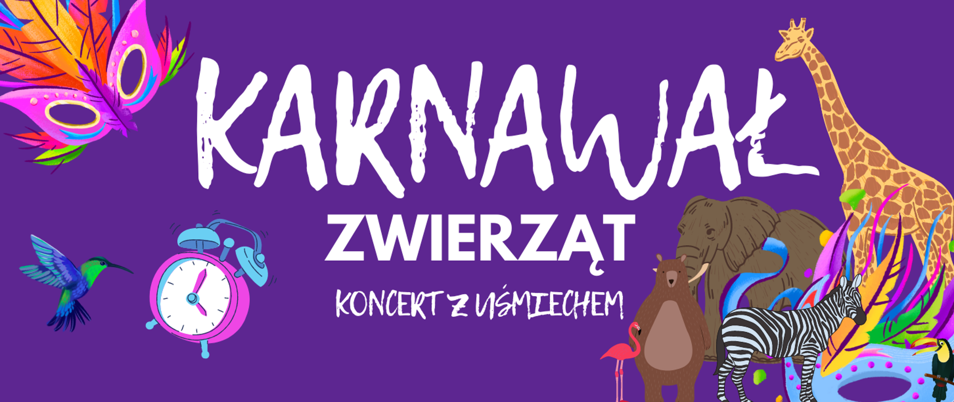 w centrum biały napis: "Karnawał zwierząt koncert z uśmiechem", z prawej strony maska karnawałowa, żyrafa, słoń, niedźwiedź, flaming, zebra i tukan, z lewej strony karnawałowa maska, koliber i budzik, całość na fioletowym tle