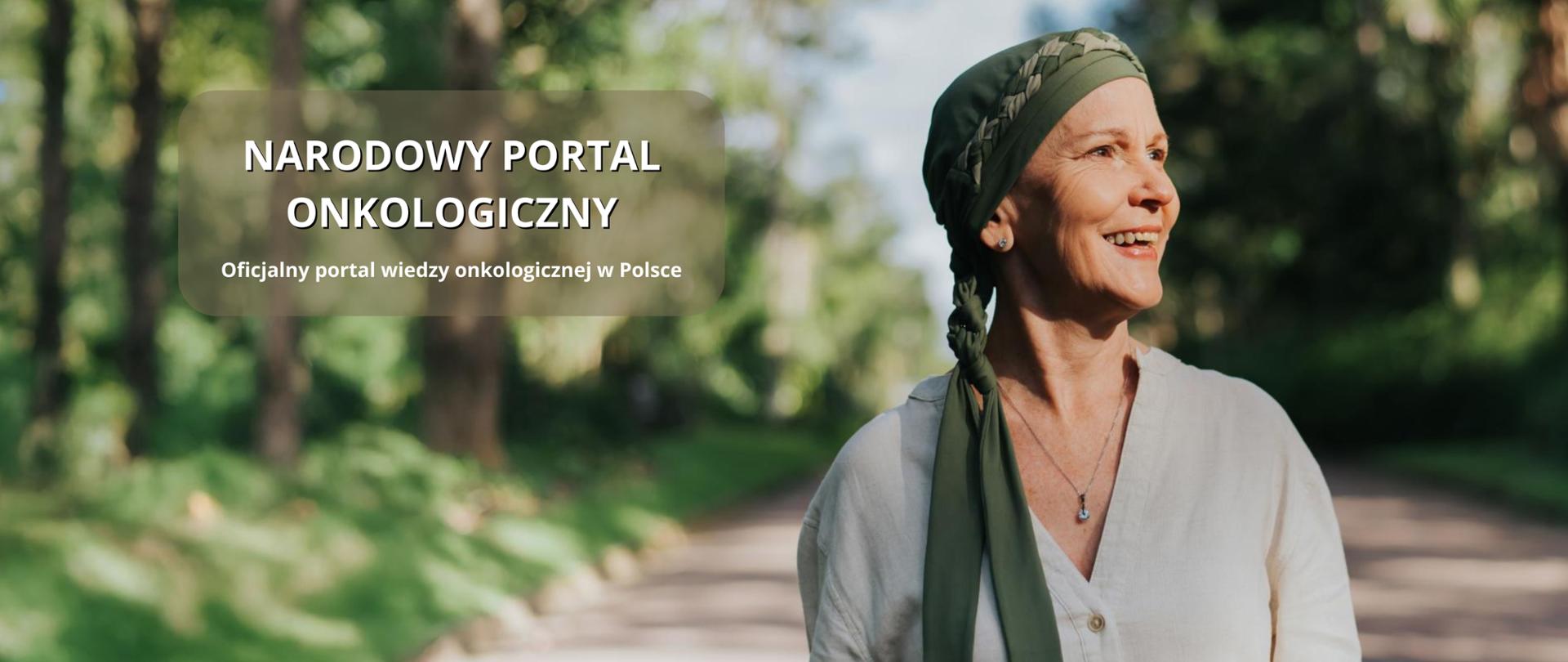 Zdjęcie kobiety która jest uśmiechnięta ma na głowie zieloną chustę oraz beżową koszulę. Kobieta idzie piaszczystą ścieżką przez zielony las. Po lewej stronie zdjęcia jest biały napis - NARODOWY PORTAL ONKOLOGICZNY. OFICJALNY PORTAL WIEDZY ONKOLOGICZNEJ W POLSCE.
