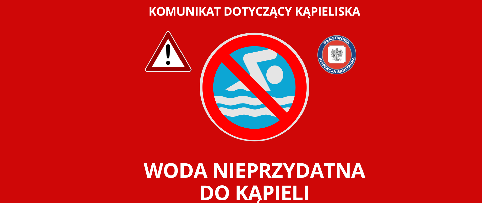 Czerwone tło komunikatu biały napis "Komunikat dotyczący kąpieliska - woda nie przydatna do kąpieli." Przekreślona ikona białego pływaka na niebieskim tle. Ikony logo Inspekcji Sanitarnej i Znak ostrzegawczy trójkątny z czarnym wykrzyknikiem na białym tle. 