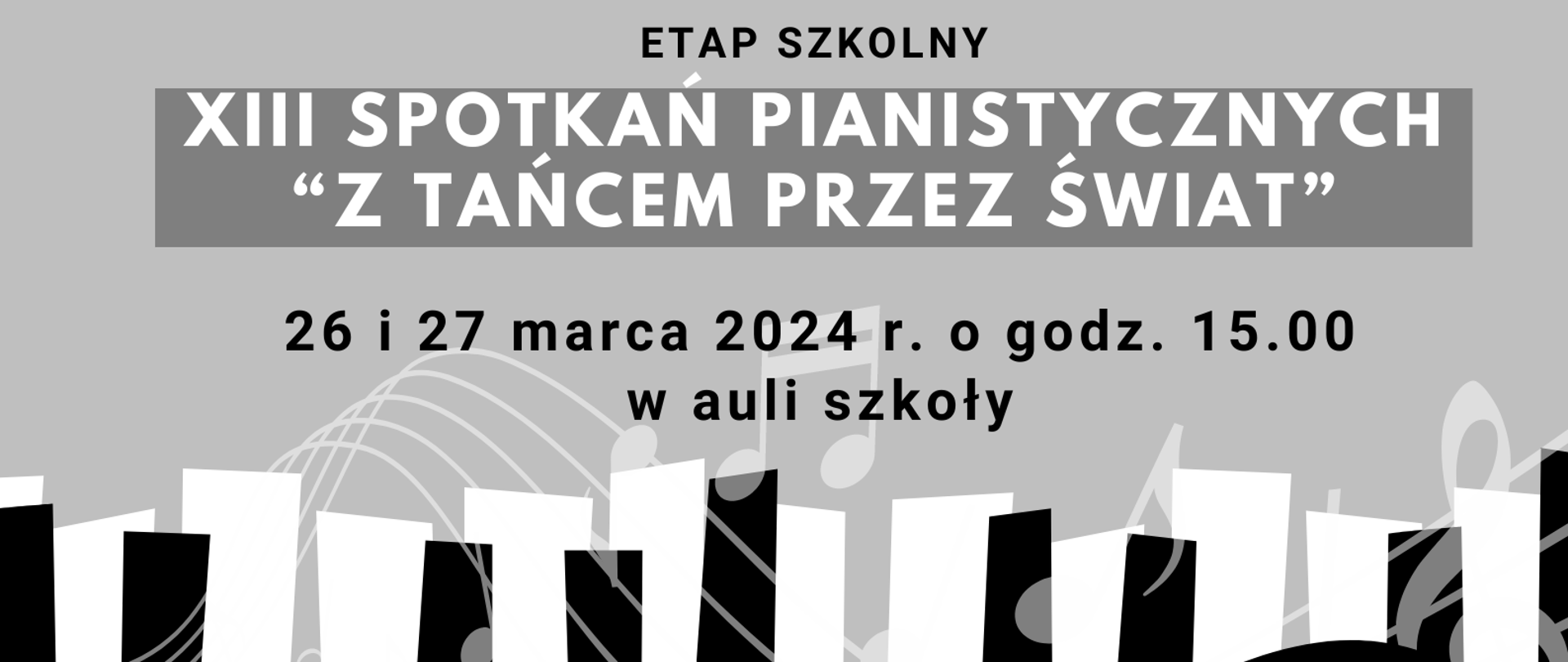 Czarno-biały plakat. Na górze strony graficzne przedstawienie pięciolinii i nut. Poniżej grafika przedstawiająca tańczącą parę ludzi oraz informacja o terminie i miejscu przesłuchań etapu szkolnego do XIII Spotkań Pianistycznych "Z tańcem przez świat". Na dole strony graficzne przedstawienie klawiatury fortepianowej.