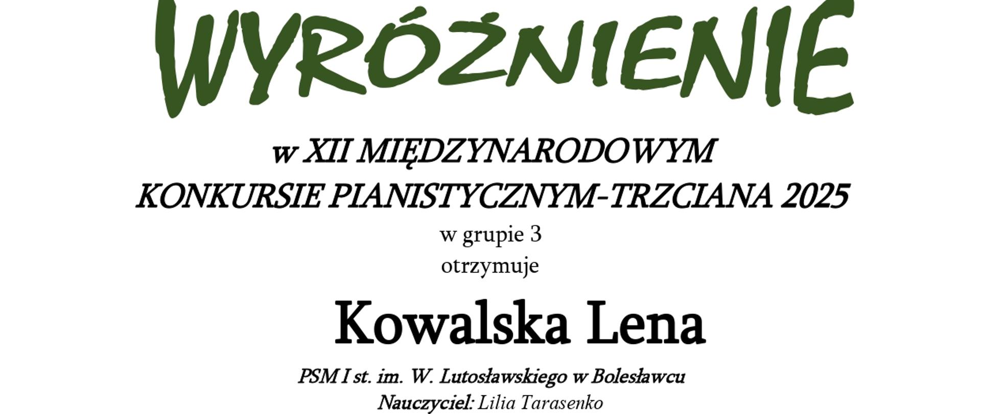 Dyplom dla Leny Fabiańskiej za zdobycie wyróżnienia w XII Międzynarodowym Konkursie Pianistycznym „Trzciana 2025” w grupie 3, nauczyciel Liliia Tarasenko. Popisani Jury konkursowe: dr Piotr Kowal, mgr Elżbieta Hoffman, mgr Waldemar Król. Trzciana, 13 grudnia 2025 roku.