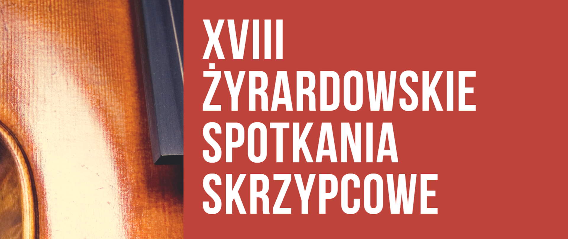 Plakat: Po lewej stronie widzimy zdjęcie skrzypiec. Po prawej napis biały na czerwonym tle XVIII Żyrardowskie spotkania skrzypcowe pod patronatem prezydenta miasta Żyrardowa Lucjana Chrzanowskiego.
Poniżej na białym tle porodowy napis z lokalizacją: Sala Balowa Resursy w Żyrardowie ul. Maja 