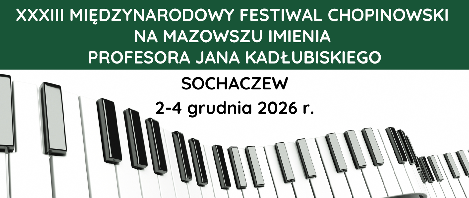 Na dole grafiki zdjęcie falującej klawiatury fortepianu na białym tle. Na górze ciemno zielony pasek i napis XXXIII Międzynarodowy Festiwal Chopinowski na Mazowszu imienia profesora Jana Kadłubiskiego. Sochaczew 2-4 grudnia 2026 r.