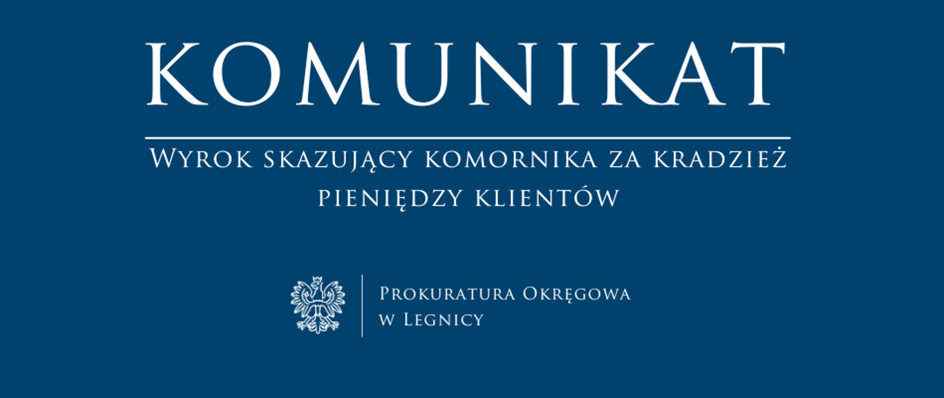 baner - na niebieskim tle napis w kolorze białym Komunikat, poniżej pozioma biała kreska, pod kreską napis "Wyrok skazujący komornika za kradzież pieniędzy klientów", niżej pośrodku rysunek orła oddzielony od napisu Prokuratura Okręgowa w Legnicy krótką pionową kreską