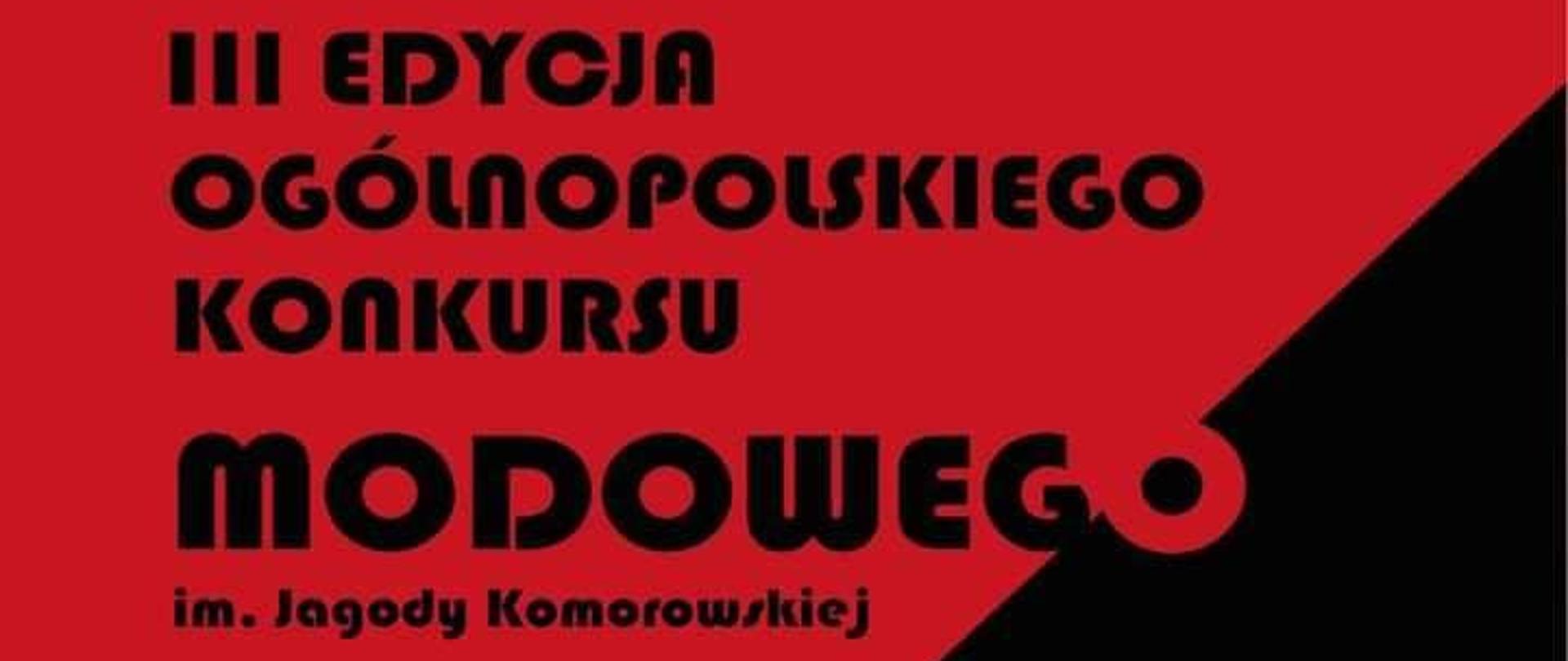 Plakat: na czerwono-czarnym tle napis: III edycja Ogólnopolskiego Konkursu modowego im. Jagody Komorowskiej "Czarne na Białym"
