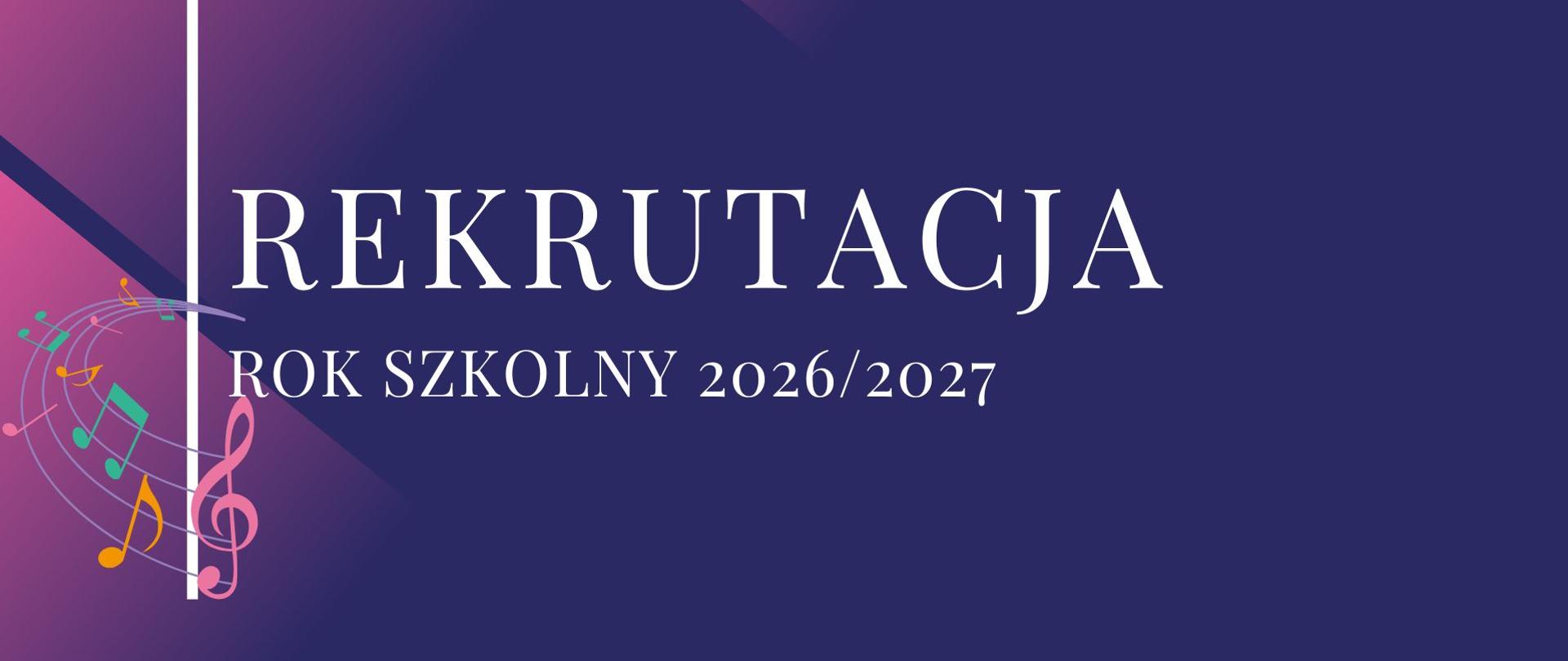 Na granatowo - filetowym tle grafiki znajduje się biały napis Rekrutacja - rok szkolny 2026/2027. Po lewej stronie grafiki widoczne są kolorowe nuty i klucz wiolinowy.