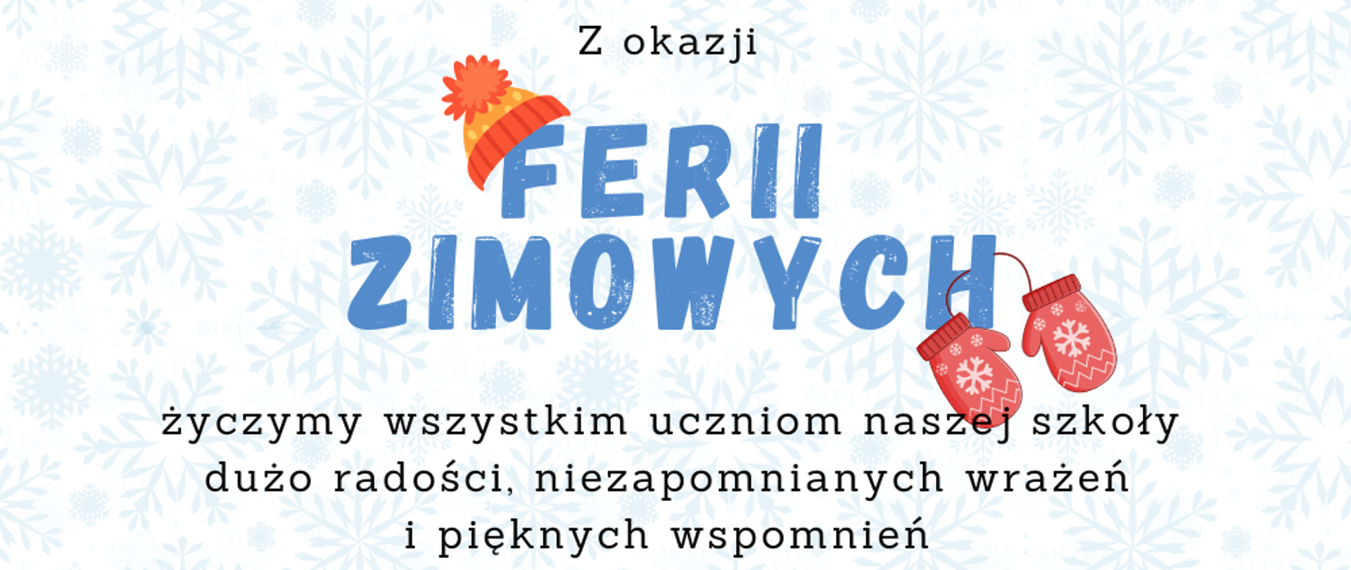 Grafika przedstawiająca płatki śniegu, zimową czapkę i rękawiczki. Na grafice napis w kolorach czarnym i niebieskim. Z okazji ferii zimowych życzymy wszystkim uczniom naszej szkoły dużo radości, niezapomnianych wrażeń i pięknych wspomnień.