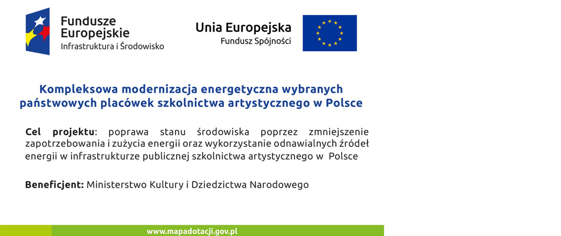Logotyp Fundusze Europejskie Infrastruktura i Środowisko i logo Unia Europejska Fundusz Spójności. Kompleksowa modernizacja energetyczna wybranych państwowych placówek szkolnictwa artystycznego w Polsce. Cel projektu: poprawa stanu środowiska poprzez zmniejszenie zapotrzebowania i zużycia energii oraz wykorzystanie odnawialnych źródeł energii w infrastrukturze szkolnictwa artystycznego w Polsce. Beneficjent: Ministerstwo Kultury i Dziedzictwa Narodowego