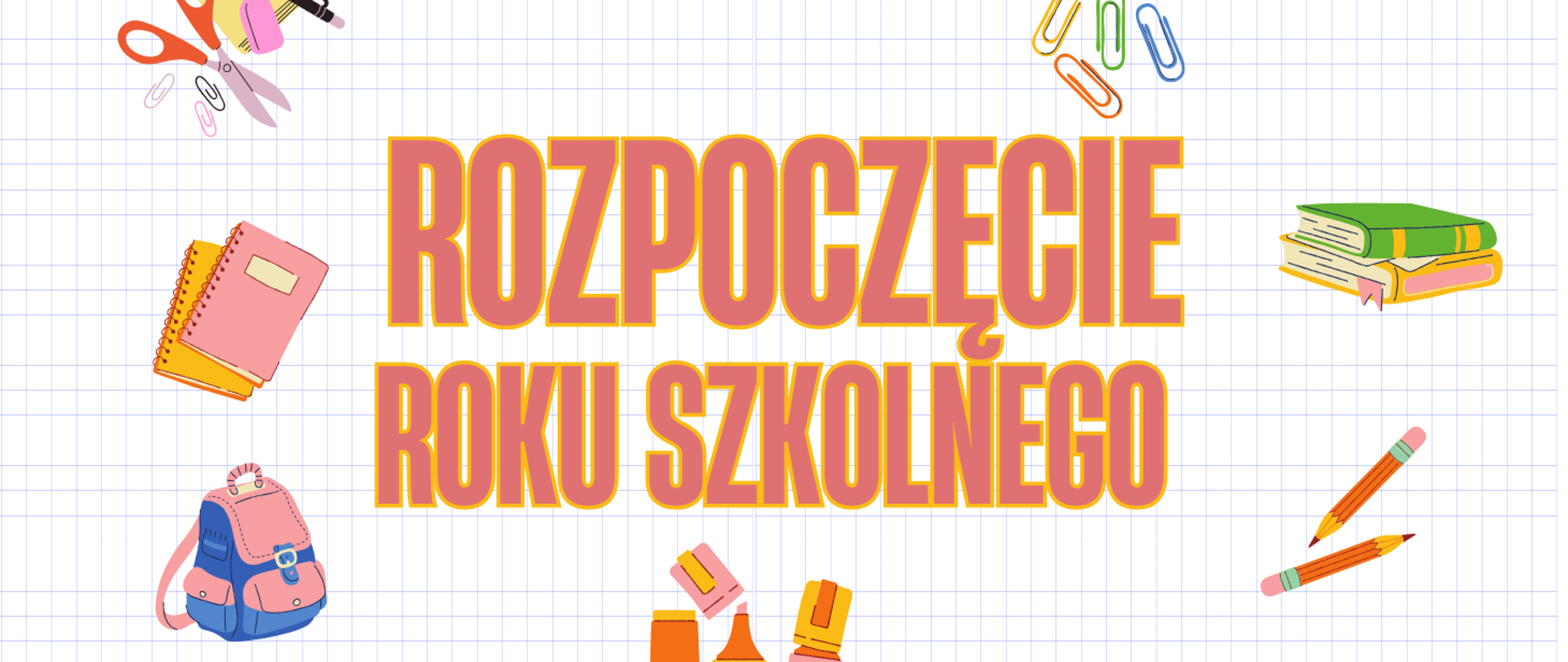 Białe tło, na środku napis "Rozpoczęcie roku szkolnego". Wokół napisu rysunki nożyczek, plecak, zeszytów, ołówków, książek i spinaczy biurowych