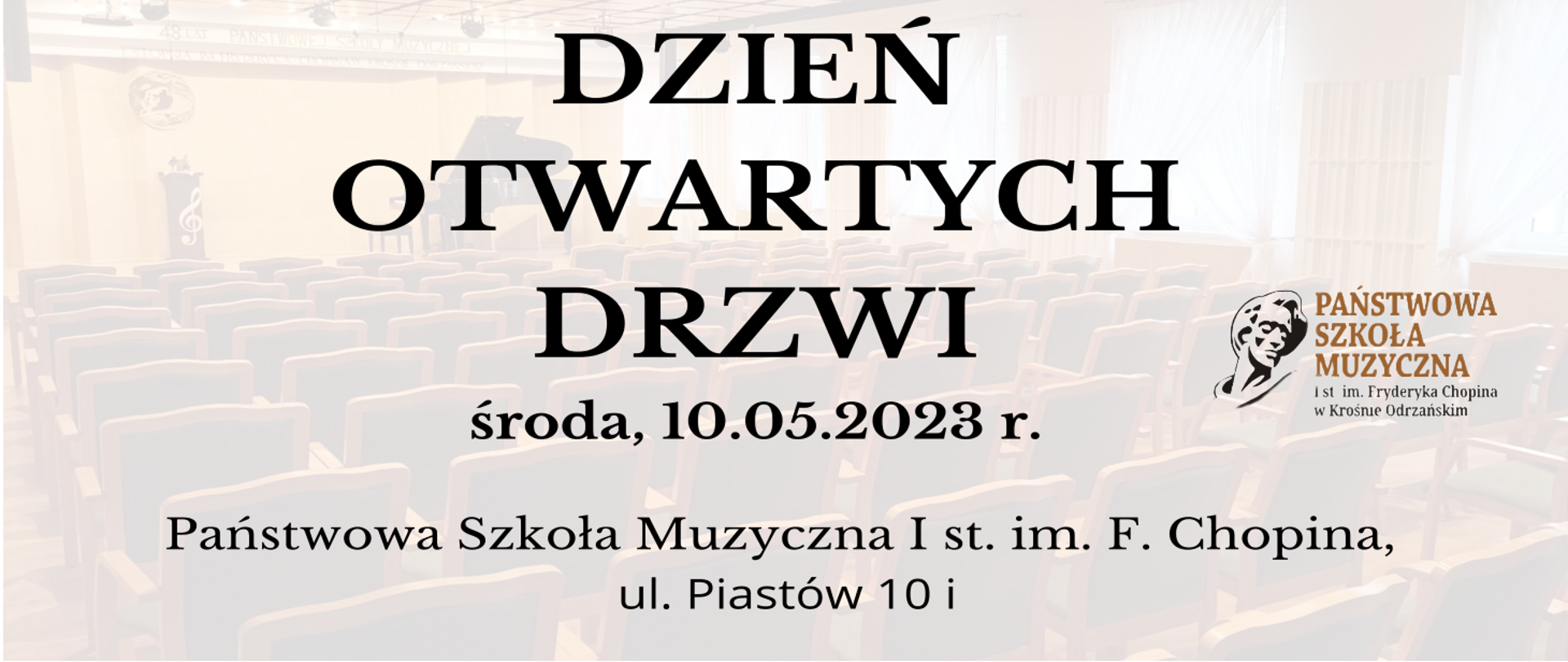 Na tle sali koncertowej szkoły muzycznej widnieje napis informujący o Dniu Otwartym, który odbędzie się 10 maja 2023 roku w Państwowej Szkole Muzycznej przy ulicy Piastów 10 i. Całość opatrzona logiem szkoły z głową Fryderyka Chopina.
