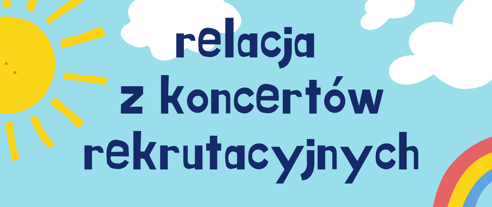 Na jasno niebieskim tle dostrzegamy białe chmurki, słoneczko, tęczę. W dole drzewka, na środki uśmiechnięte dziecko z plecakiem. Na górze informacja, że artykuł przedstawia relację z koncertów rekrutacyjnych.