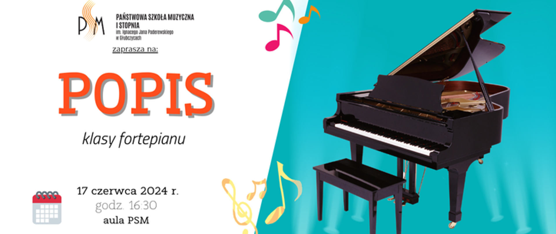 Baner ogłaszający popis klasy fortepianu pani Natalii Goniowskiej i Elżbiety Rudzińskiej. Po lewej na białym tle u góry logo szkoły i napis popis, u dołu data: 17 czerwca 2024 r godzina 16:30 aula psm, po prawej na błękitnym tle grafika przedstawiająca fortepian