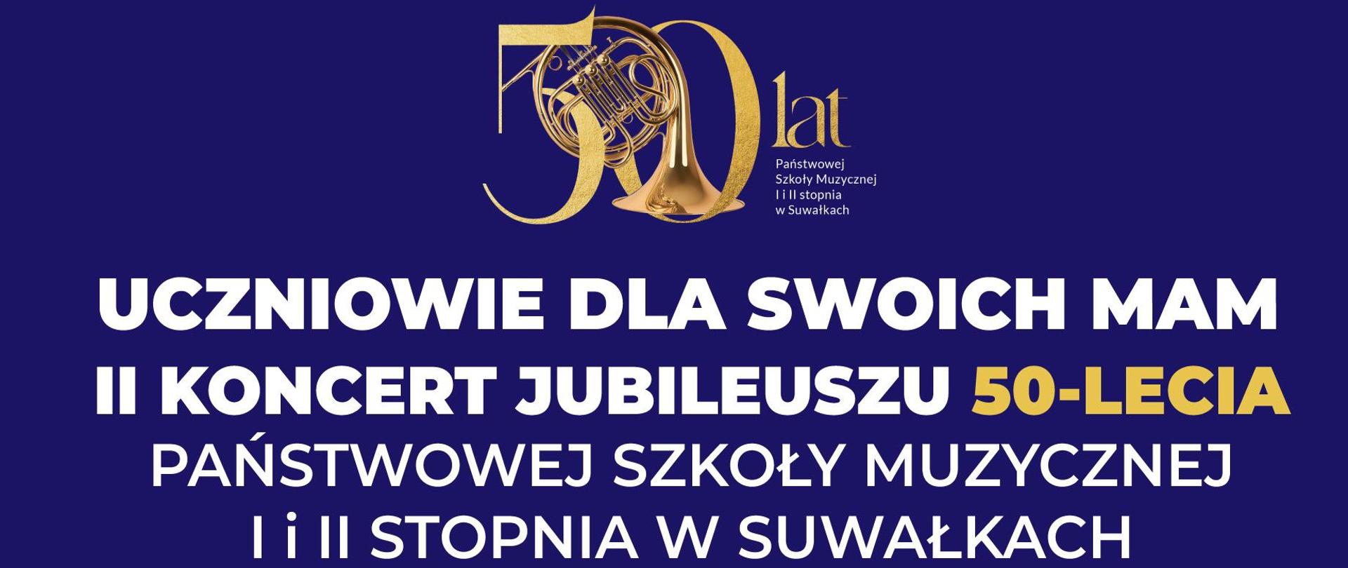 Plakat II koncertu jubileuszowego z okazji 50-lecia PSM I i II stopnia w Suwałkach. Na granatowym tle złote i białe litery. Na górze i dole złote paski. Na górze też logo 50-lecia szkoły.