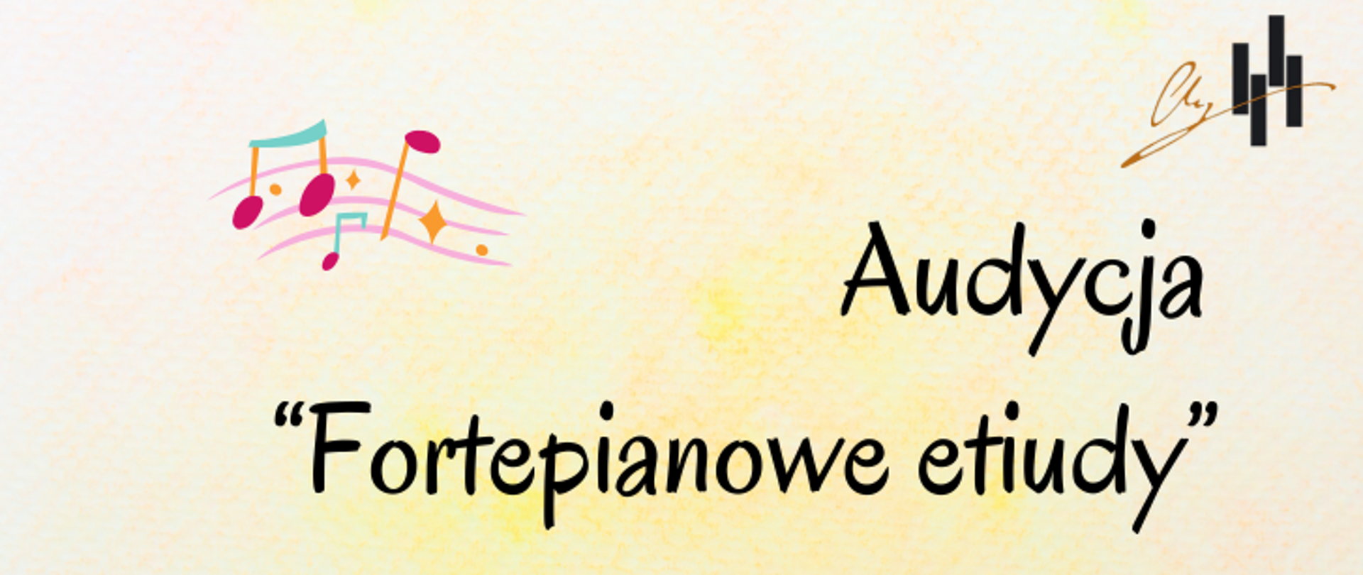 Na jasnym tle pełna nazwa wydarzenia: Audycja Fortepianowe etiudy. Wokół nazwy z lewej strony kolorowe nutki na kolorowej pięciolinie. z prawej strony logo szkoły