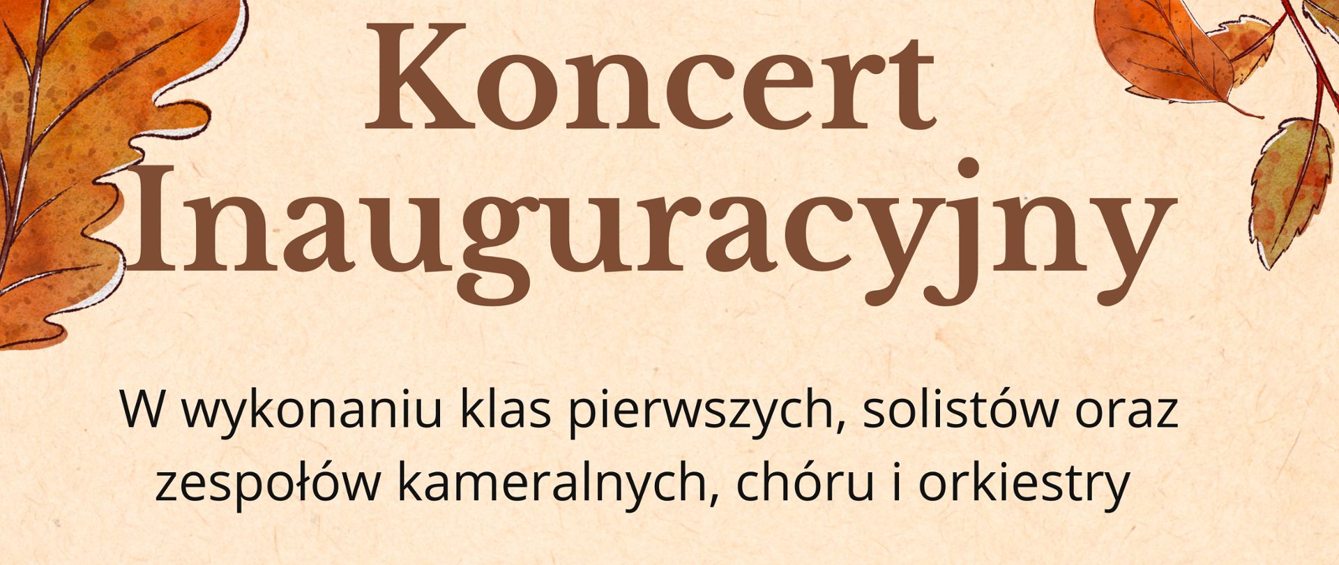 W lewym górnym rogu znajduje się logo z wizerunkiem patrona szkoły Oskara Kolberga. W nagłówku na brązowym tle widnieje pełna nazwa szkoły: Państwowa Szkoła Muzyczna I st. nr 1 im. Oskara Kolberga w Warszawie. Poniżej znajduje się napis w kolorze brązowym: Zaprasza na Koncert Inauguracyjny. Poniżej w czarnym kolorze widnieje napis: W wykonaniu klas pierwszych, solistów, zespołów kameralnych, chóru i orkiestry. W dolnej części znajdują się informacje dotyczące wydarzenia: 26 października 2024r, Kaplica Baptystów ul Waliców 25, godzina 11.00. Wstęp dla osób dorosłych - 20 złotych. W stopce znajduje się grafika przedstawiająca nuty, klucze muzyczne i znaki chromatyczne w nieregularnym układzie. W rogach plakatu znajdują się grafiki jesienne liście. Cały plakat utrzymany jest w kolorach jesiennych. W prawym dolnym rogu znajduje się kolorowe logo szkoły. 